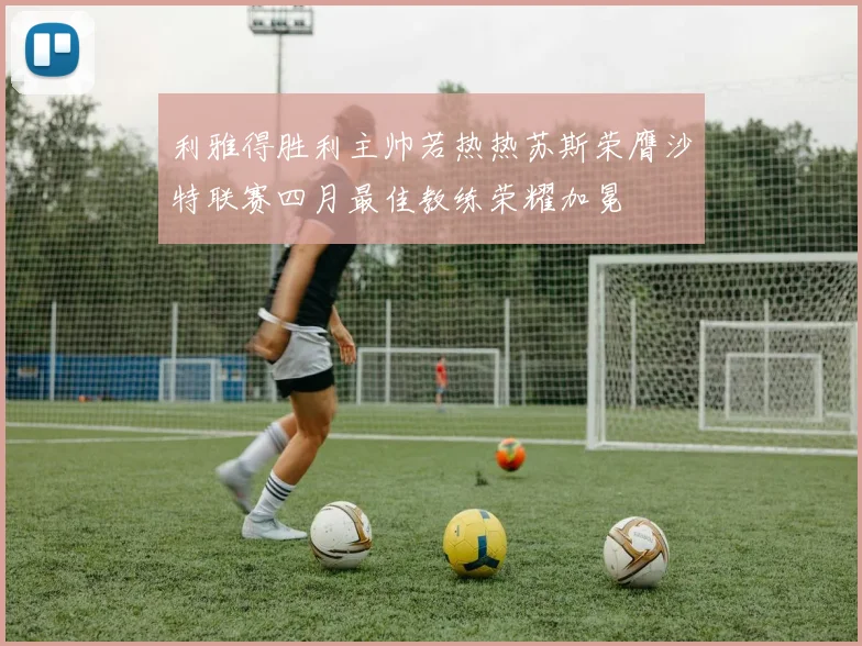 利雅得胜利主帅若热热苏斯荣膺沙特联赛四月最佳教练荣耀加冕