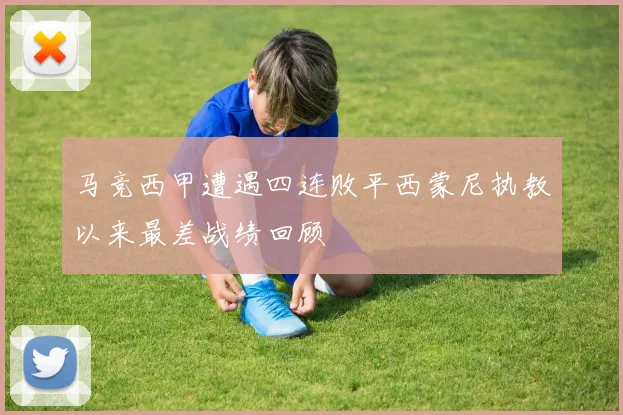 马竞西甲遭遇四连败平西蒙尼执教以来最差战绩回顾